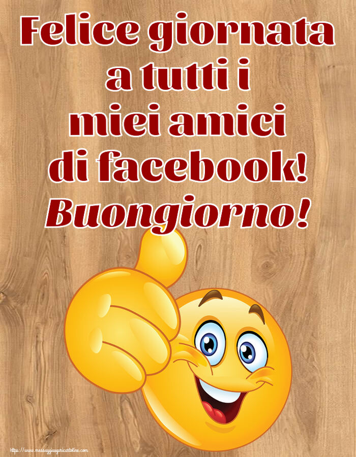 Felice giornata a tutti i miei amici di facebook! Buongiorno! ~ emoticoana Like