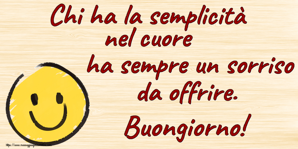 Chi ha la semplicità nel cuore ha sempre un sorriso da offrire. Buongiorno! ~ emoticon sorriso