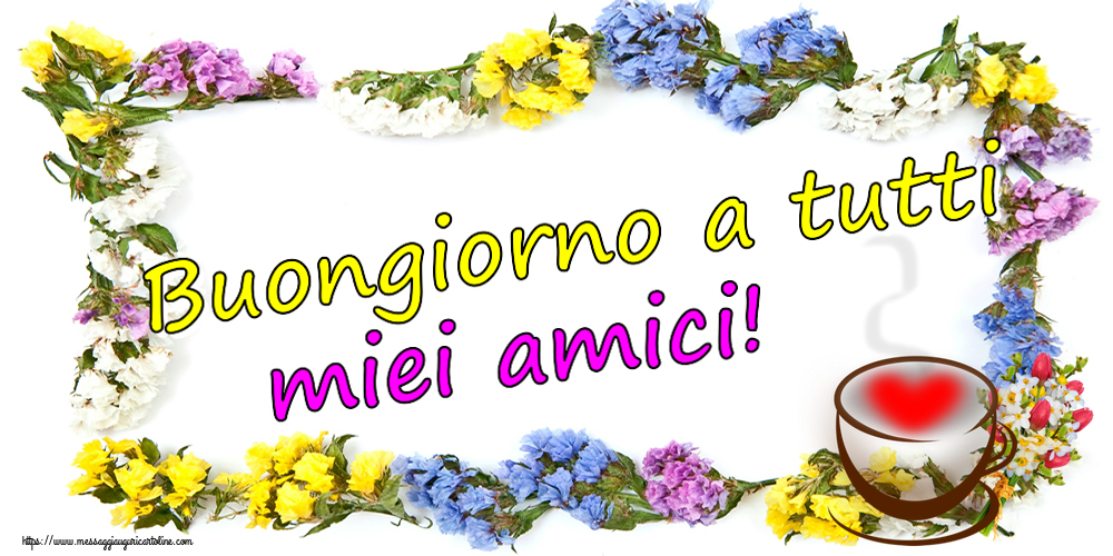 Buongiorno a tutti miei amici! ~ tazza da caffè con cuore e fiori