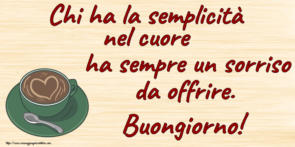 Chi ha la semplicità nel cuore ha sempre un sorriso da offrire. Buongiorno! ~ caffè con amore
