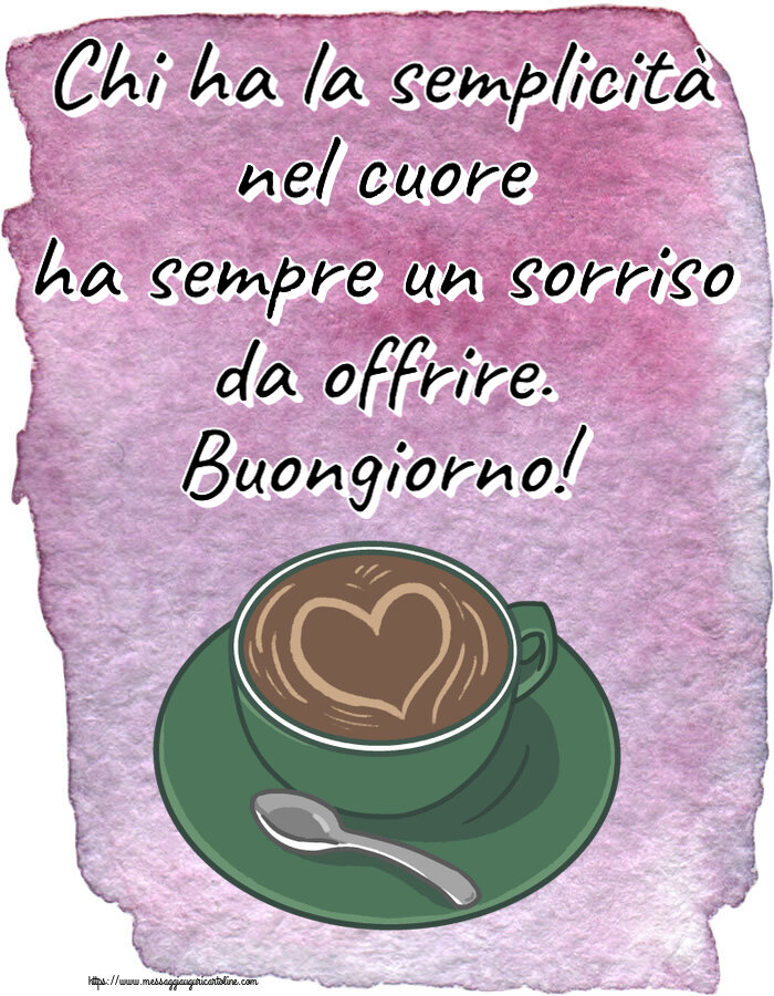 Chi ha la semplicità nel cuore ha sempre un sorriso da offrire. Buongiorno! ~ caffè con amore