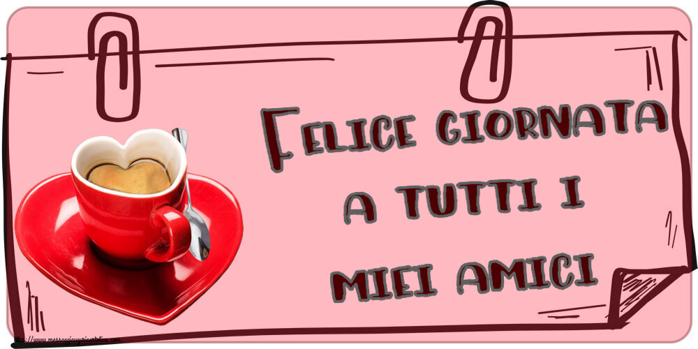 Felice giornata a tutti i miei amici! ~ tazza da caffè a forma di cuore