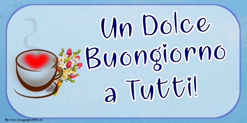 Un Dolce Buongiorno a Tutti! ~ tazza da caffè con cuore e fiori