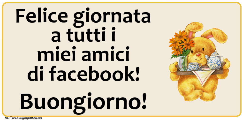 Buongiorno Felice giornata a tutti i miei amici di facebook! Buongiorno!