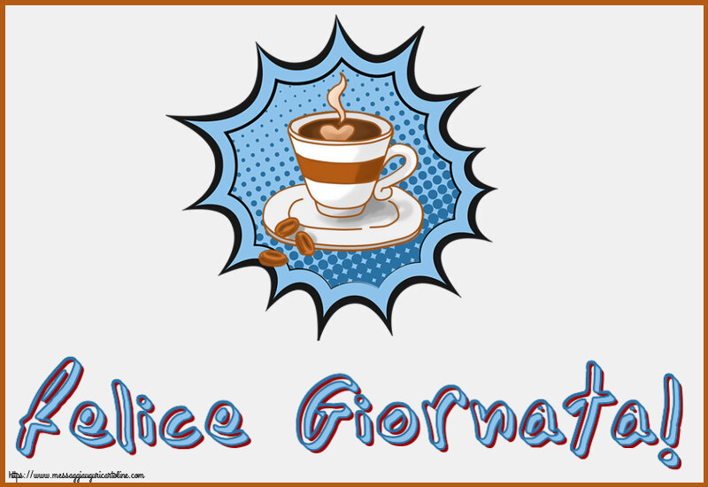 Buongiorno Felice Giornata! ~ tazza di caffè