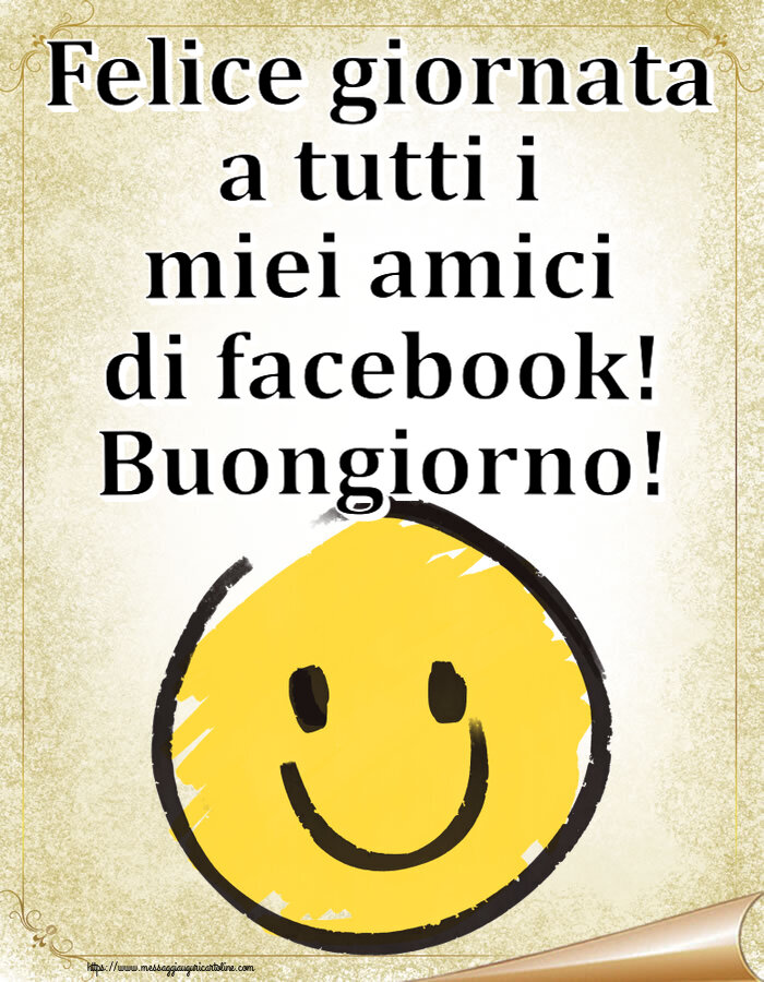 Felice giornata a tutti i miei amici di facebook! Buongiorno! ~ emoticon sorriso