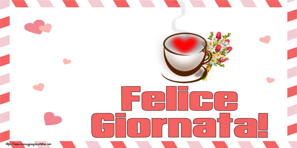 Felice Giornata! ~ tazza da caffè con cuore e fiori