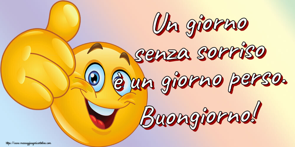 Un giorno senza sorriso è un giorno perso. Buongiorno! ~ emoticoana Like