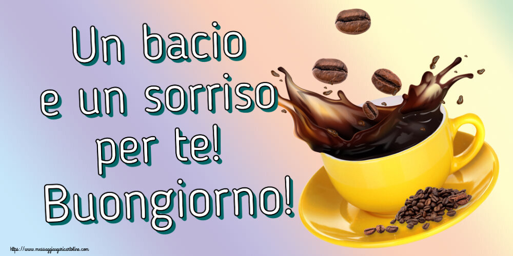 Un bacio e un sorriso per te! Buongiorno! ~ caffè in grani