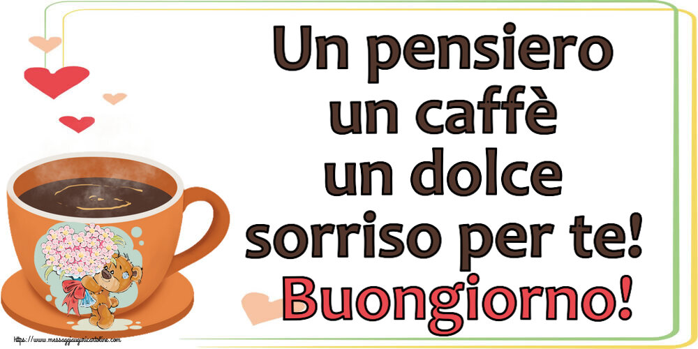 Un pensiero un caffè un dolce sorriso per te! Buongiorno! ~ tazza da caffè con Teddy
