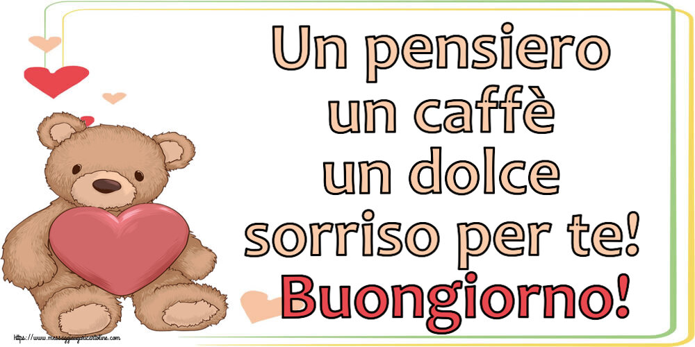 Un pensiero un caffè un dolce sorriso per te! Buongiorno! ~ Teddy con cuore