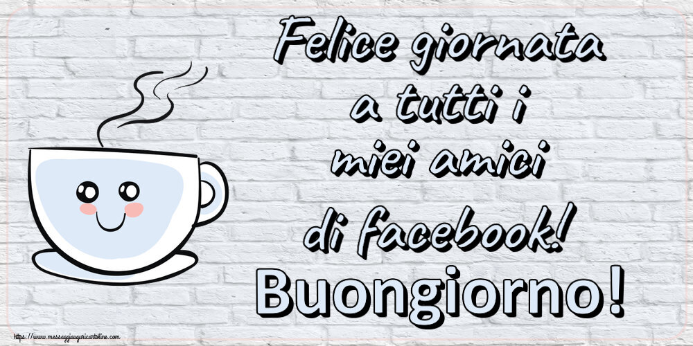 Felice giornata a tutti i miei amici di facebook! Buongiorno! ~ tazza da caffè simpatica