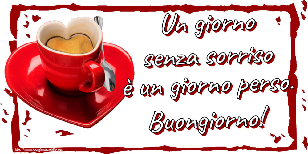 Un giorno senza sorriso è un giorno perso. Buongiorno! ~ tazza da caffè a forma di cuore