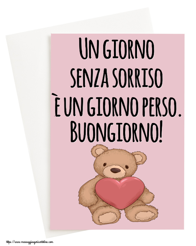 Un giorno senza sorriso è un giorno perso. Buongiorno! ~ Teddy con cuore