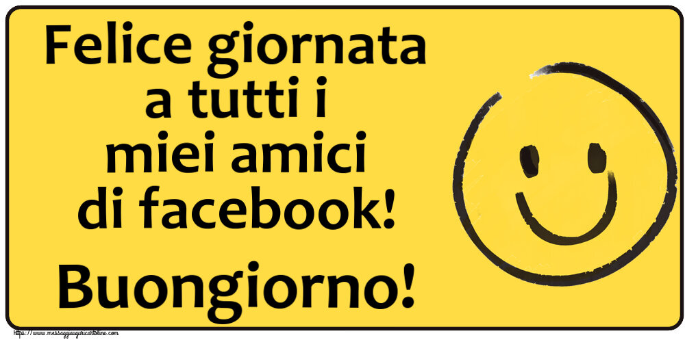 Felice giornata a tutti i miei amici di facebook! Buongiorno! ~ emoticon sorriso