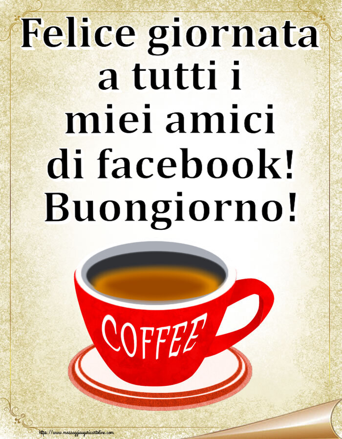 Felice giornata a tutti i miei amici di facebook! Buongiorno! ~ tazza di caffè rosso