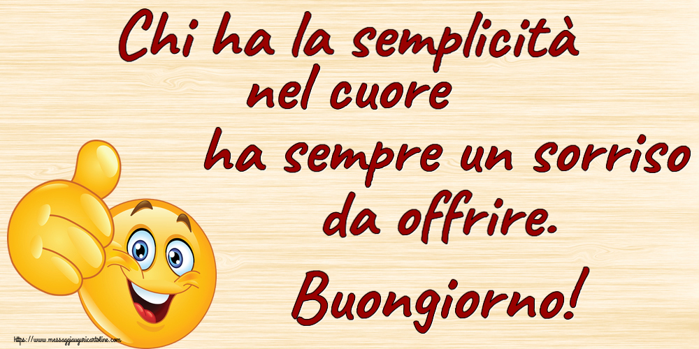Chi ha la semplicità nel cuore ha sempre un sorriso da offrire. Buongiorno! ~ emoticoana Like