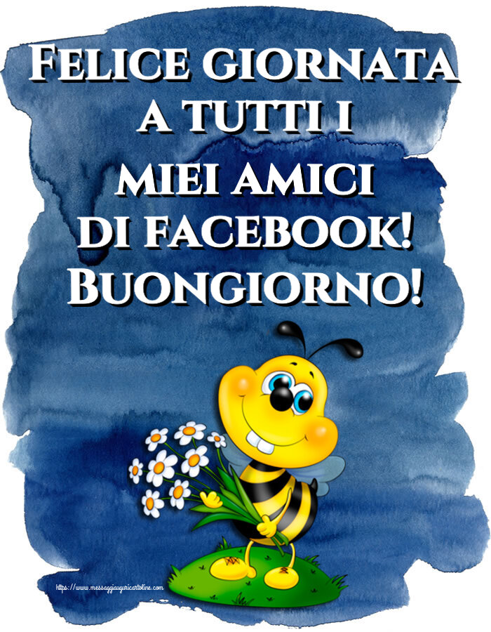 Cartoline di buongiorno - Felice giornata a tutti i miei amici di facebook! Buongiorno! - messaggiauguricartoline.com