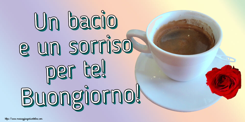 Un bacio e un sorriso per te! Buongiorno! ~ caffè e rosa