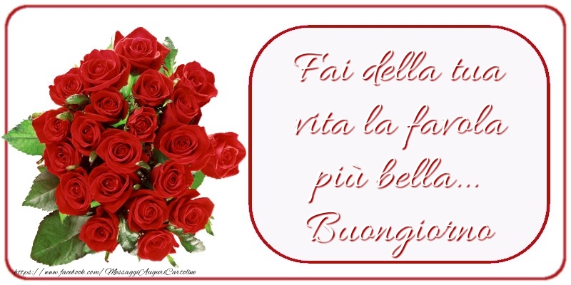 Cartoline di buongiorno - Fai della tua vita la favola più bella... Buongiorno - messaggiauguricartoline.com