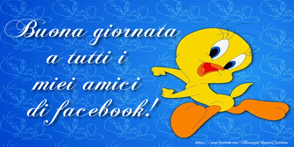 Buona giornata a tutti i miei amici di facebook!