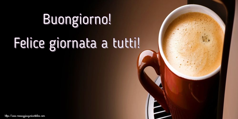 Cartoline di buongiorno - Buongiorno! Felice giornata a tutti! - messaggiauguricartoline.com