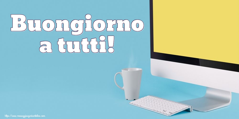 Cartoline di buongiorno - Buongiorno a tutti! - messaggiauguricartoline.com