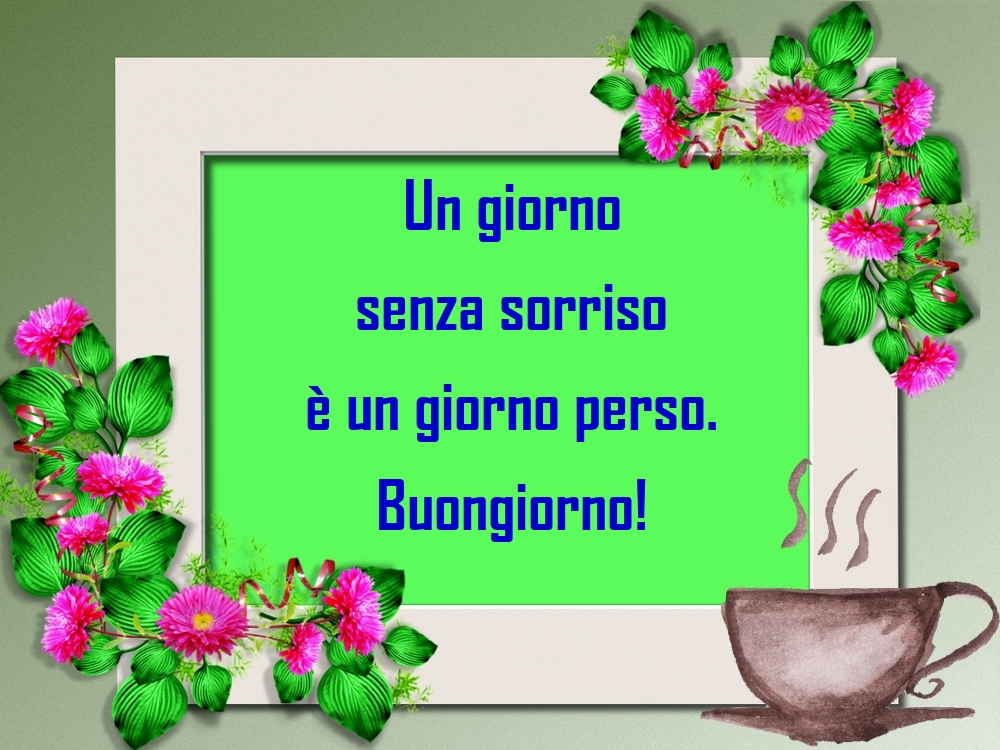 Un giorno senza sorriso è un giorno perso. Buongiorno!