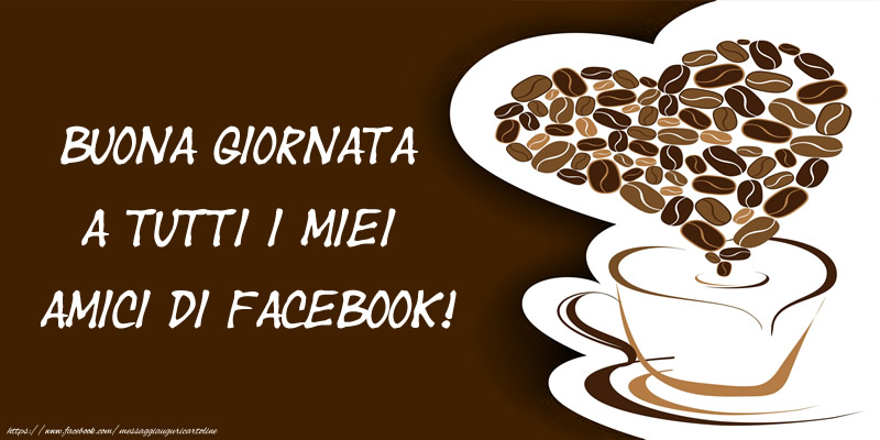 Buona giornata a tutti i miei amici di facebook!