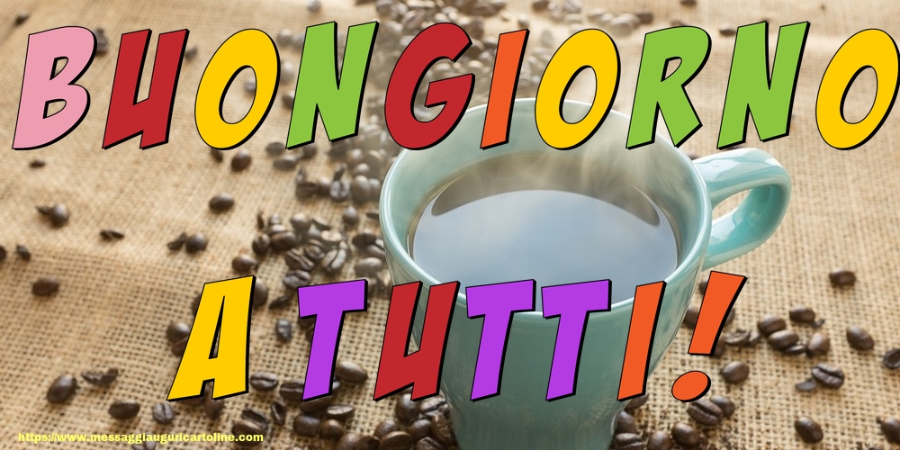 Cartoline di buongiorno - Buongiorno a tutti! - messaggiauguricartoline.com