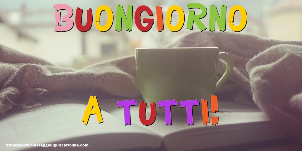 Cartoline di buongiorno - Buongiorno a tutti! - messaggiauguricartoline.com