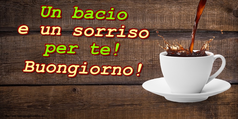 Un bacio e un sorriso per te! Buongiorno!