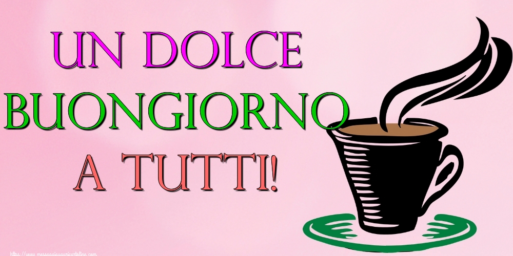 Cartoline di buongiorno - Un Dolce Buongiorno a Tutti! - messaggiauguricartoline.com