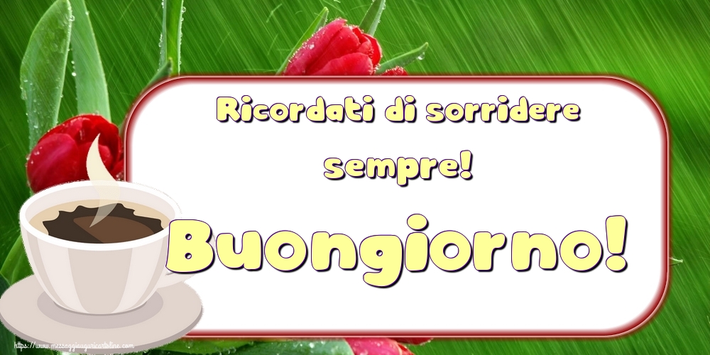 Ricordati di sorridere sempre! Buongiorno!