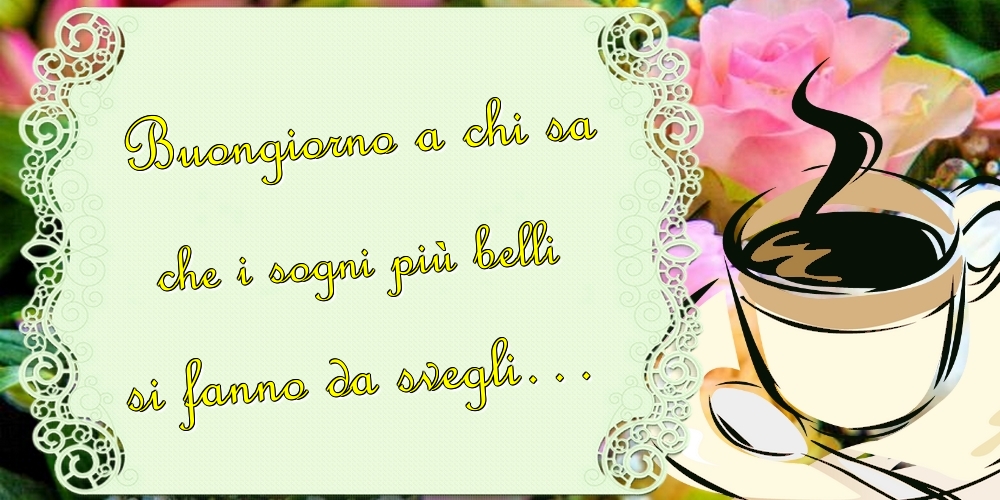 Cartoline di buongiorno - Buongiorno a chi sa che i sogni più belli si fanno da svegli… - messaggiauguricartoline.com