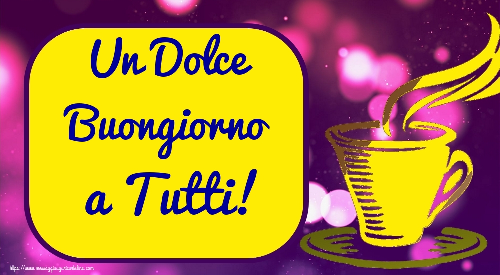 Cartoline di buongiorno - Un Dolce Buongiorno a Tutti! - messaggiauguricartoline.com