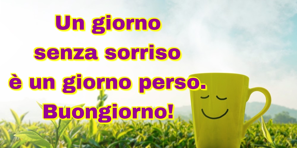 Un giorno senza sorriso è un giorno perso. Buongiorno!