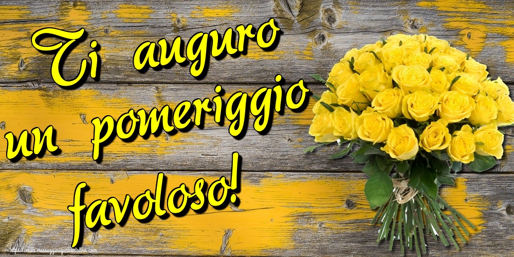 Ti auguro un pomeriggio favoloso!