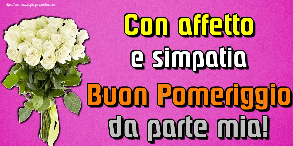 Con affetto e simpatia Buon Pomeriggio da parte mia!