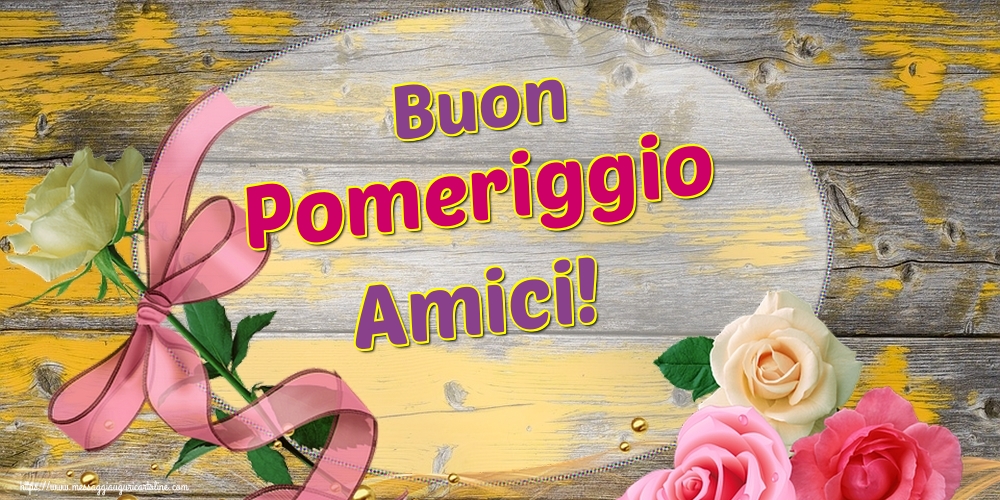 Buon Pomeriggio Amici!