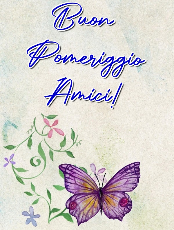 Buon Pomeriggio Amici!