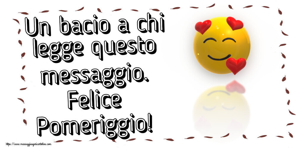 Buon Pomeriggio Un bacio a chi legge questo messaggio. Felice Pomeriggio! ~ emoticon amore con cuori