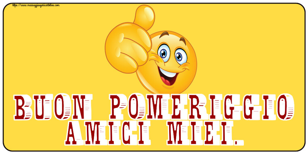 Buon Pomeriggio Buon Pomeriggio Amici miei. ~ emoticoana Like