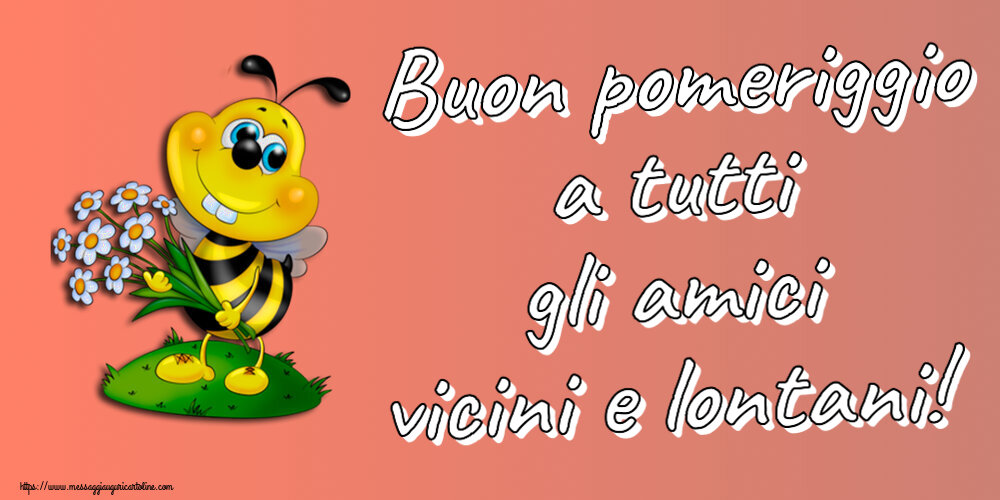 Buon Pomeriggio Buon pomeriggio a tutti gli amici vicini e lontani!