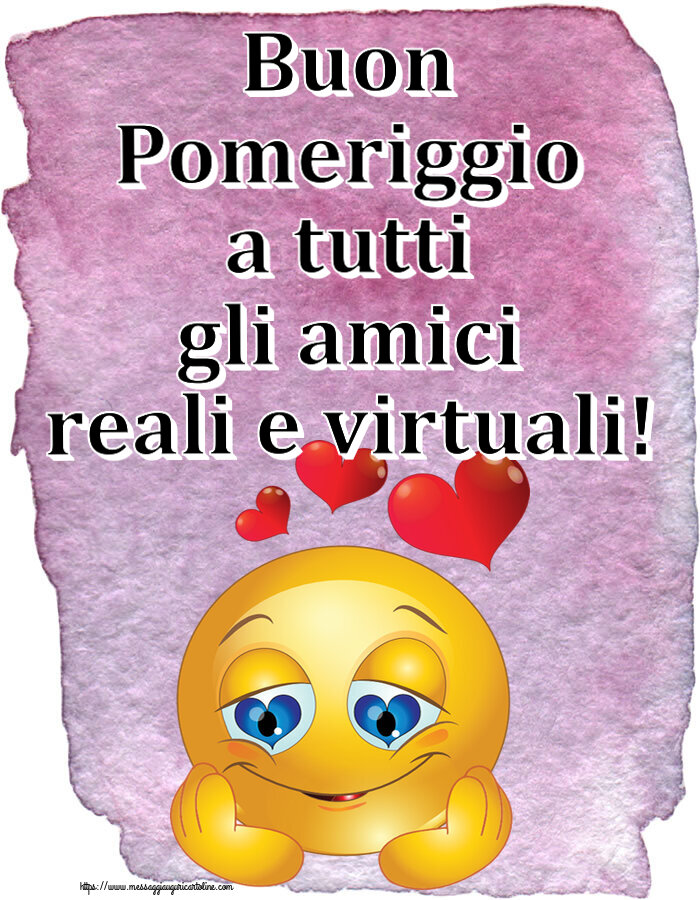 Buon Pomeriggio Buon Pomeriggio a tutti gli amici reali e virtuali! ~ emoticoana Love