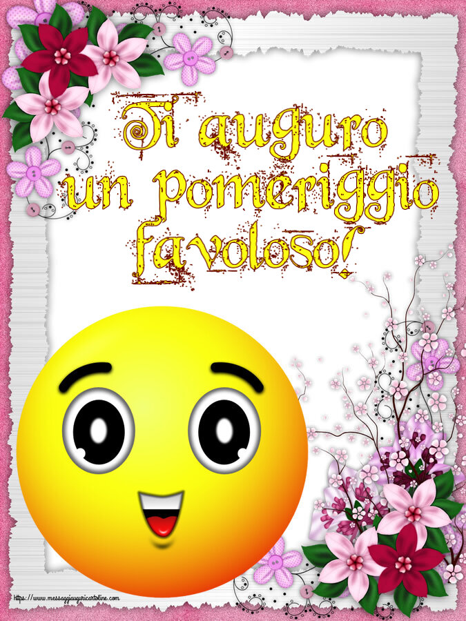 Buon Pomeriggio Ti auguro un pomeriggio favoloso!