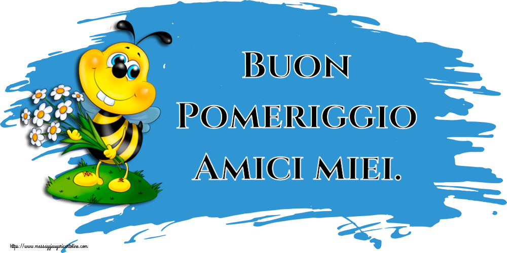 Buon Pomeriggio Buon Pomeriggio Amici miei.