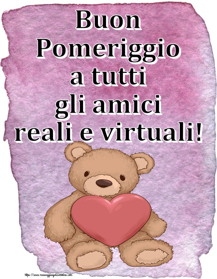 Buon Pomeriggio Buon Pomeriggio a tutti gli amici reali e virtuali! ~ Teddy con cuore