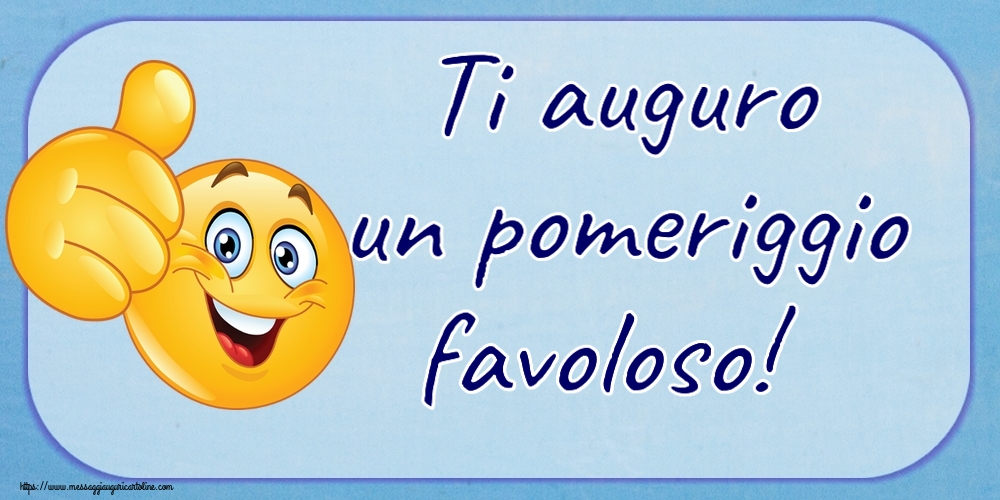 Buon Pomeriggio Ti auguro un pomeriggio favoloso! ~ emoticoana Like