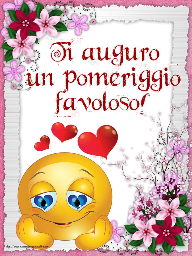 Buon Pomeriggio Ti auguro un pomeriggio favoloso! ~ emoticoana Love